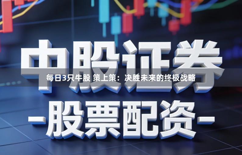 每日3只牛股 策上策：决胜未来的终极战略