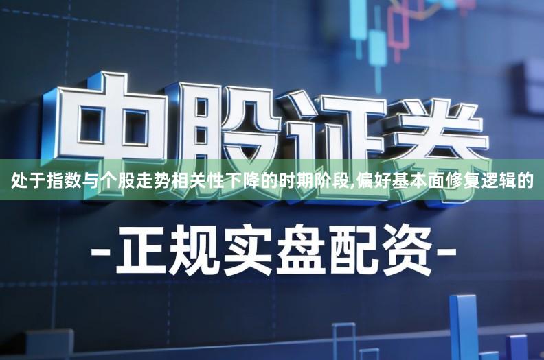 处于指数与个股走势相关性下降的时期阶段,偏好基本面修复逻辑的