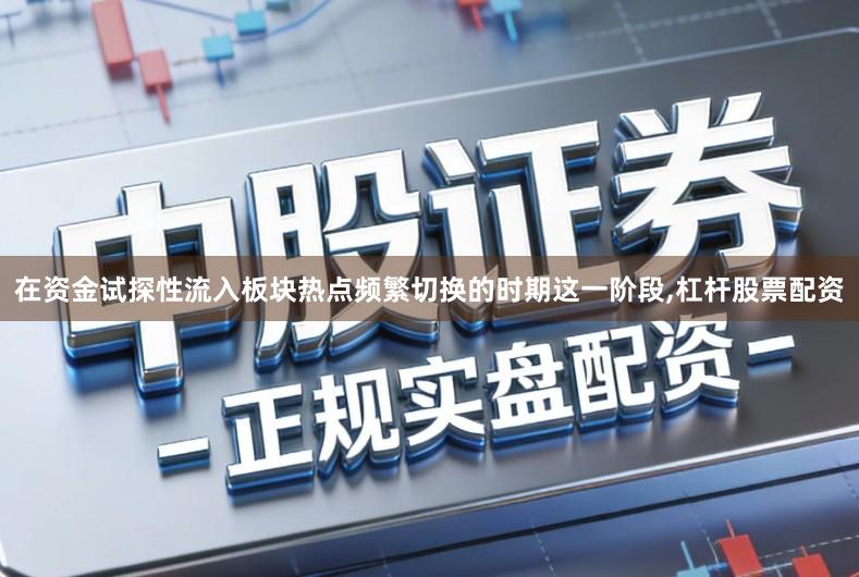 在资金试探性流入板块热点频繁切换的时期这一阶段,杠杆股票配资
