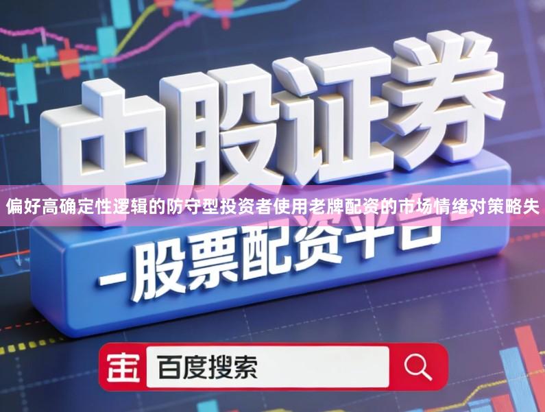 偏好高确定性逻辑的防守型投资者使用老牌配资的市场情绪对策略失