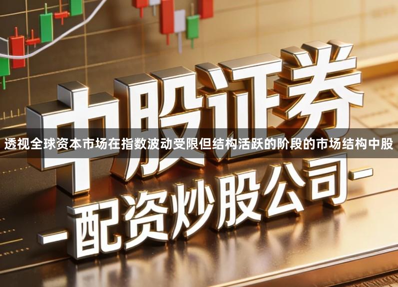 透视全球资本市场在指数波动受限但结构活跃的阶段的市场结构中股