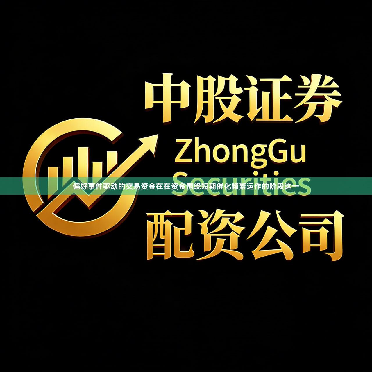 偏好事件驱动的交易资金在在资金围绕短期催化频繁运作的阶段这一
