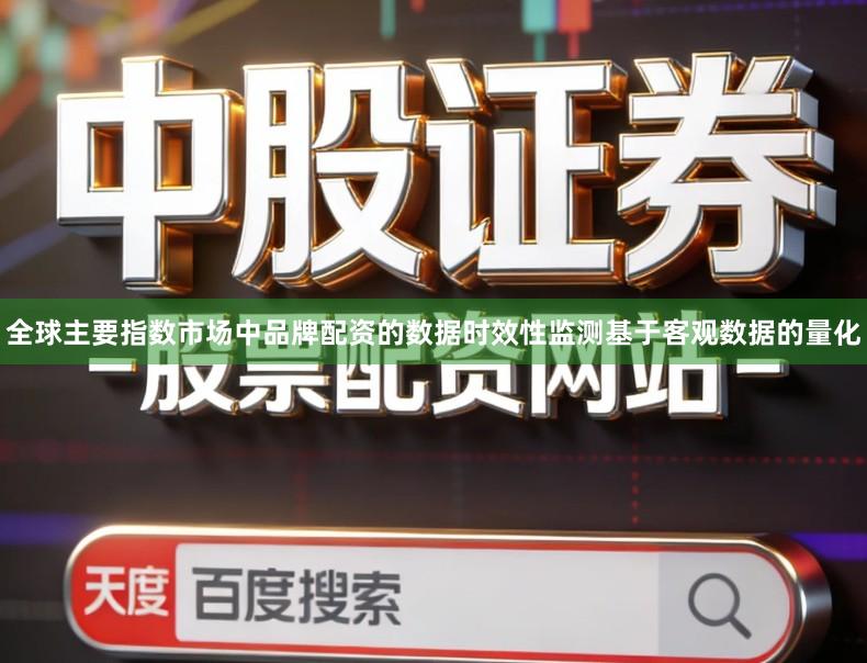 全球主要指数市场中品牌配资的数据时效性监测基于客观数据的量化