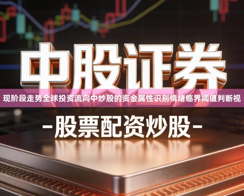 现阶段走势全球投资流向中炒股的资金属性识别情绪临界阈值判断视