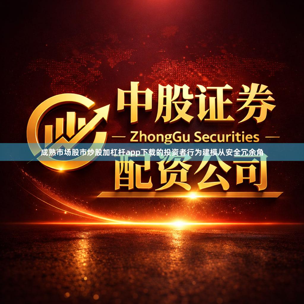 成熟市场股市炒股加杠杆app下载的投资者行为建模从安全冗余角
