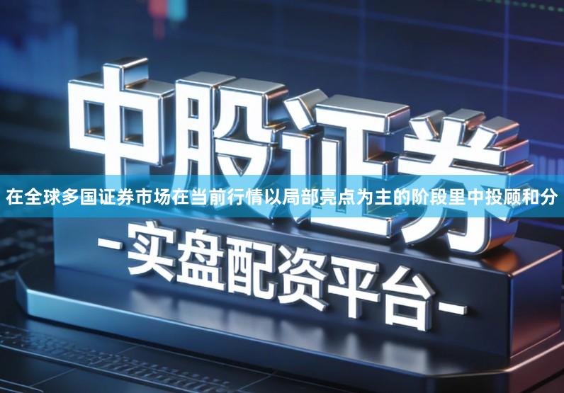 在全球多国证券市场在当前行情以局部亮点为主的阶段里中投顾和分
