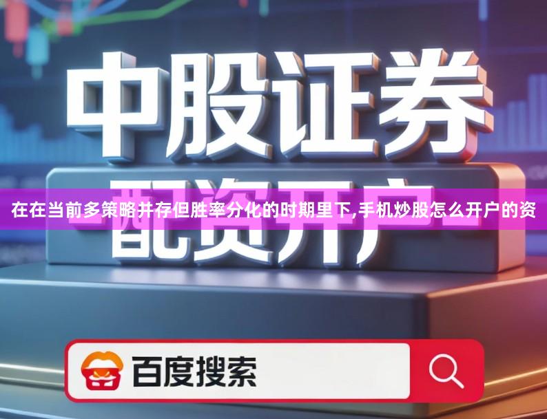在在当前多策略并存但胜率分化的时期里下,手机炒股怎么开户的资