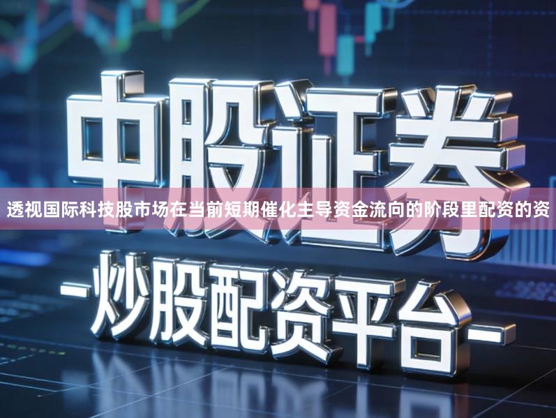 透视国际科技股市场在当前短期催化主导资金流向的阶段里配资的资